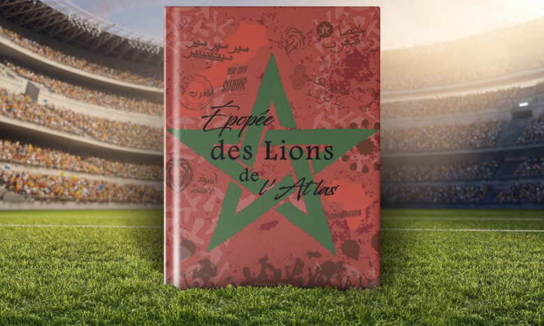 "Épopée des Lions de l’Atlas", un ouvrage qui va retracer l'exploit historique du Maroc au Qatar 2022
